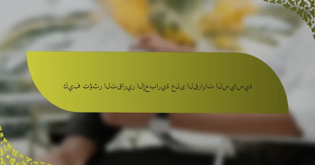 كيف تؤثر التقارير الإخبارية على القرارات السياسية