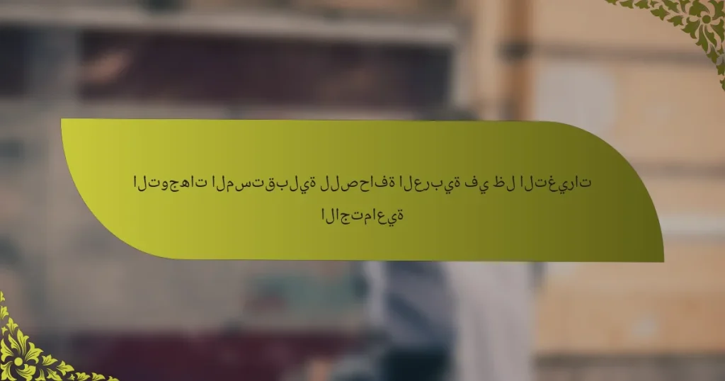 التوجهات المستقبلية للصحافة العربية في ظل التغيرات الاجتماعية