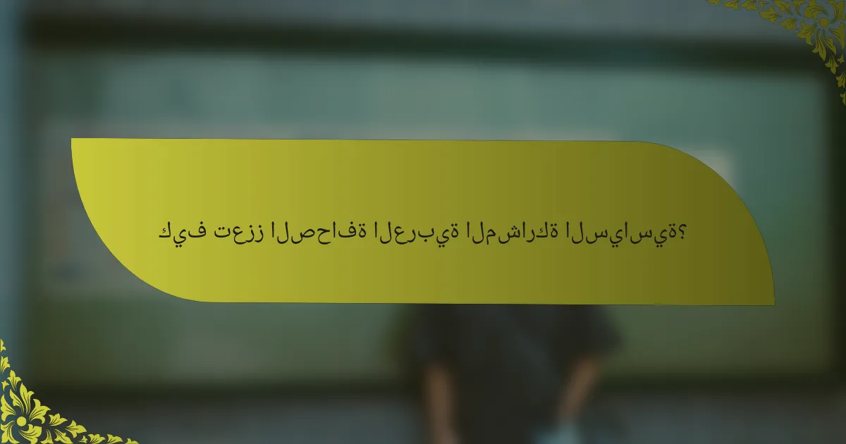 كيف تعزز الصحافة العربية المشاركة السياسية؟