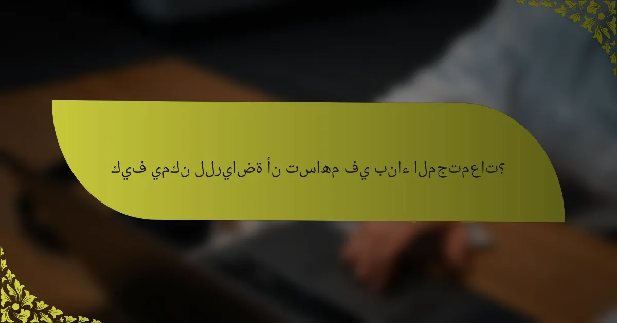 كيف يمكن للرياضة أن تساهم في بناء المجتمعات؟