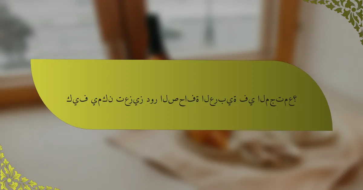 كيف يمكن تعزيز دور الصحافة العربية في المجتمع؟