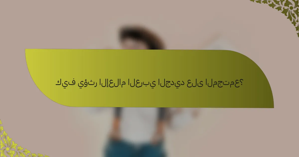 كيف يؤثر الإعلام العربي الجديد على المجتمع؟