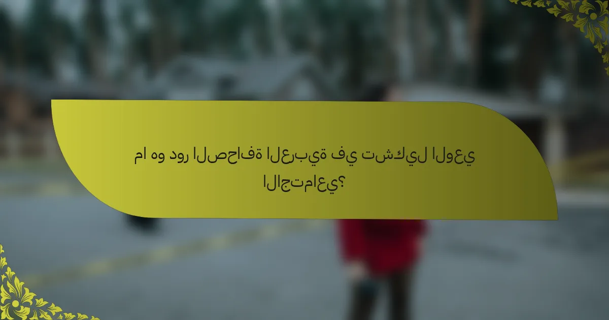 ما هو دور الصحافة العربية في تشكيل الوعي الاجتماعي؟