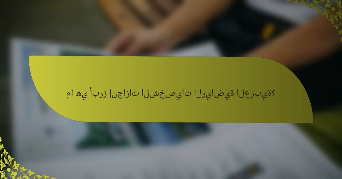 ما هي أبرز إنجازات الشخصيات الرياضية العربية؟