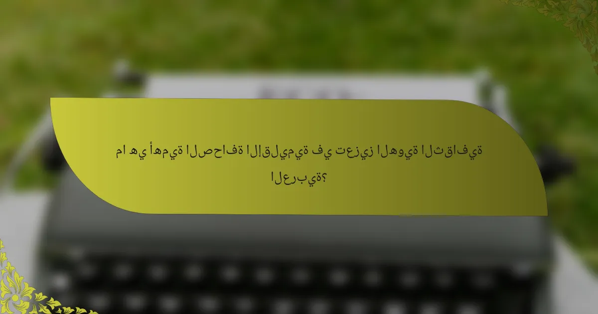 ما هي أهمية الصحافة الإقليمية في تعزيز الهوية الثقافية العربية؟