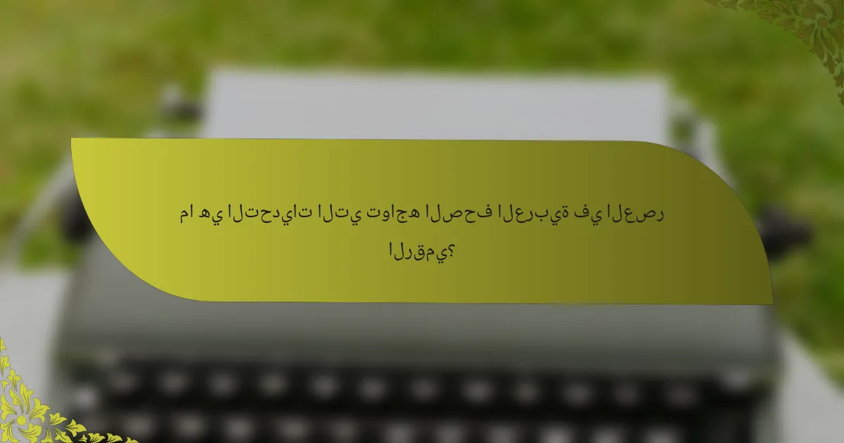 ما هي التحديات التي تواجه الصحافة العربية في العصر الرقمي؟