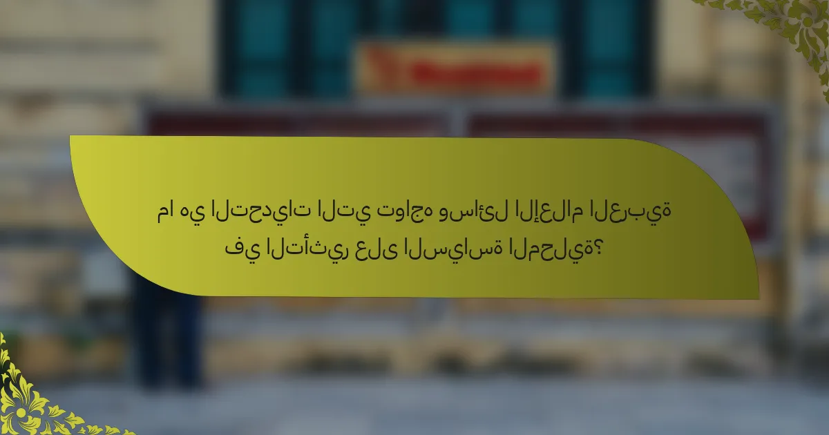 ما هي التحديات التي تواجه وسائل الإعلام العربية في التأثير على السياسة المحلية؟