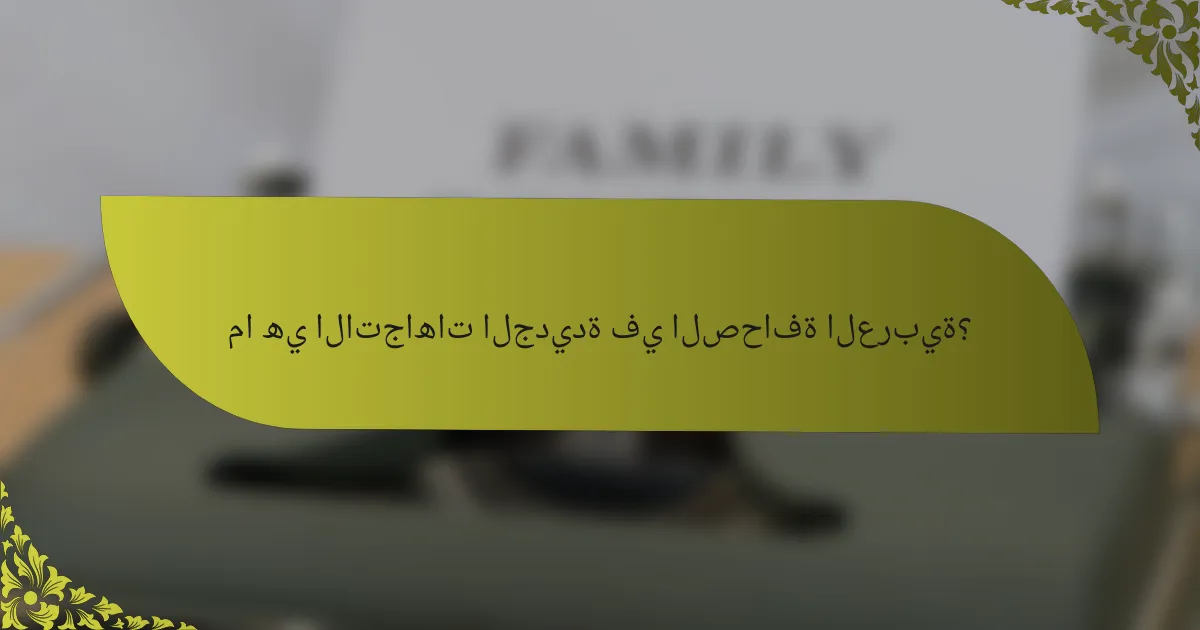ما هي الاتجاهات الجديدة في الصحافة العربية؟